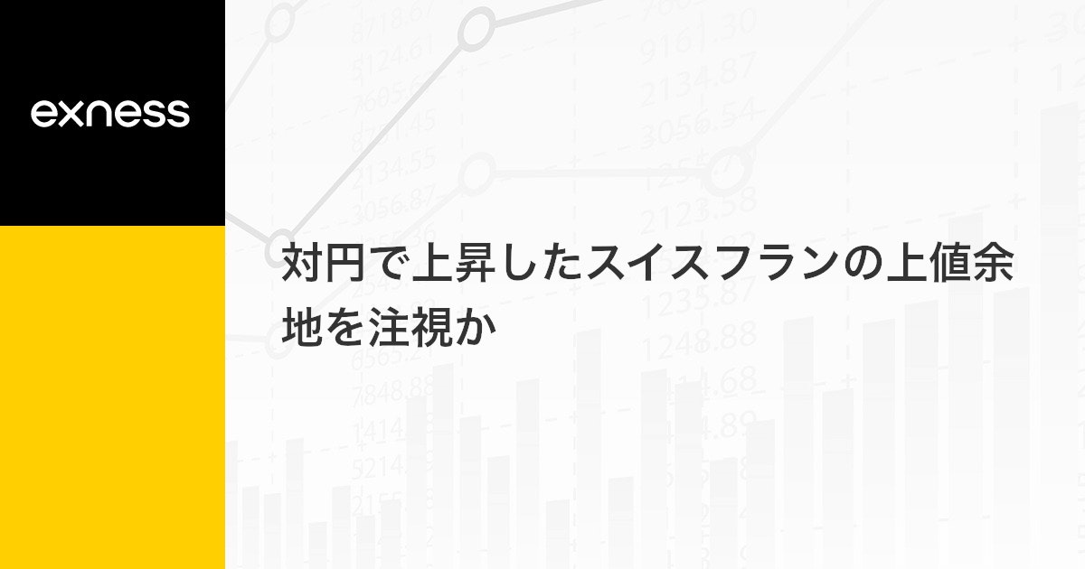 対円で上昇したスイスフランの上値余地を注視か